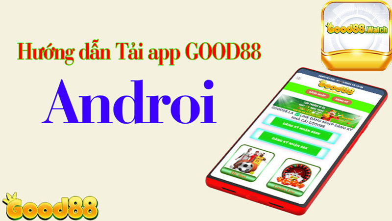 Tải app Good88 - Trải nghiệm tuyệt vời cùng ứng dụng giải trí