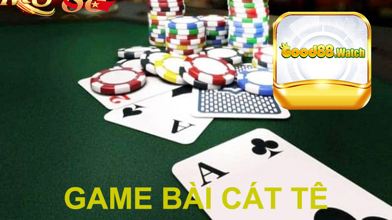 Tất Tần Tật Về Game bài cát tê Good88: Luật Chơi, Kinh Nghiệm