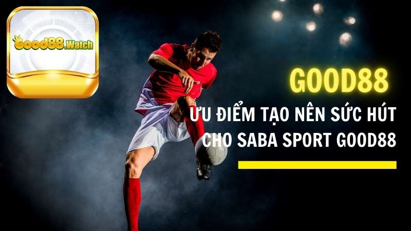 Ưu điểm tạo nên sức hút cho Saba Sport GOOD88