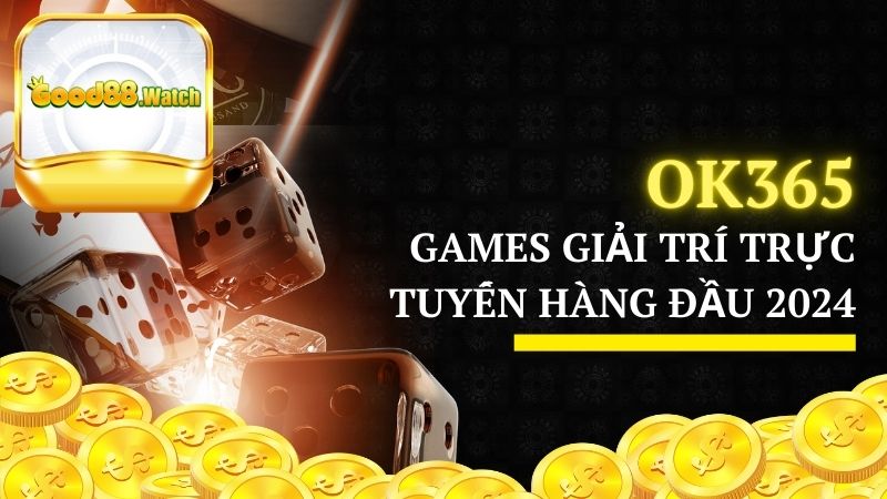 OK365 – Games Giải Trí Trực Tuyến Hàng Đầu 2024